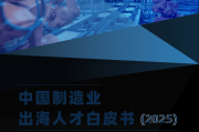 中国制造业出海人才白皮书（2025）发布：洞察现状、挑战与应对策略